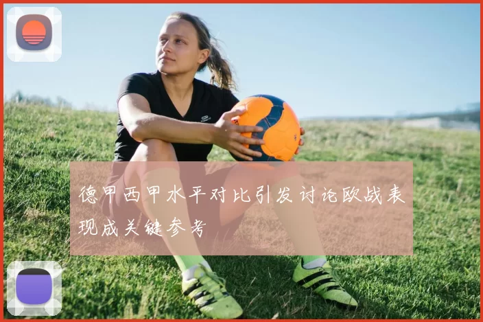 德甲西甲水平对比引发讨论欧战表现成关键参考