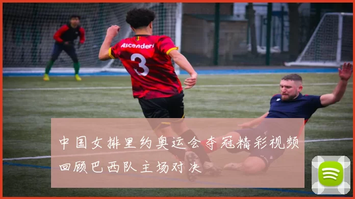 中国女排里约奥运会夺冠精彩视频回顾巴西队主场对决