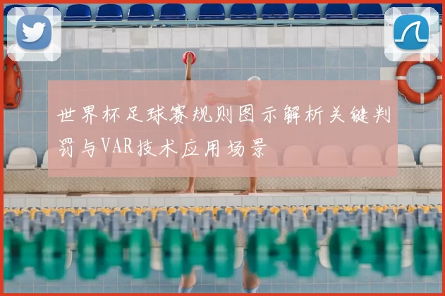 世界杯足球赛规则图示解析关键判罚与VAR技术应用场景
