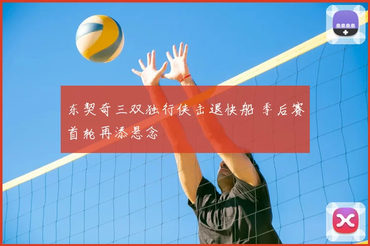 东契奇三双独行侠击退快船 季后赛首轮再添悬念