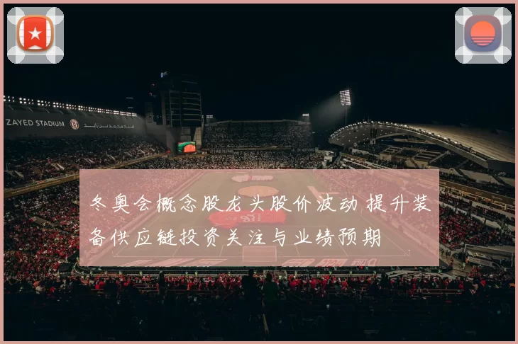 冬奥会概念股龙头股价波动 提升装备供应链投资关注与业绩预期