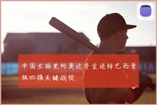 中国女排里约奥运夺金逆转巴西晋级四强关键战役