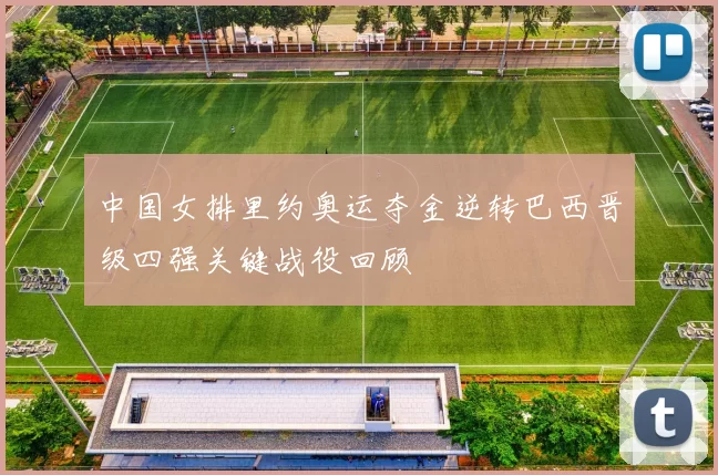 中国女排里约奥运夺金逆转巴西晋级四强关键战役回顾