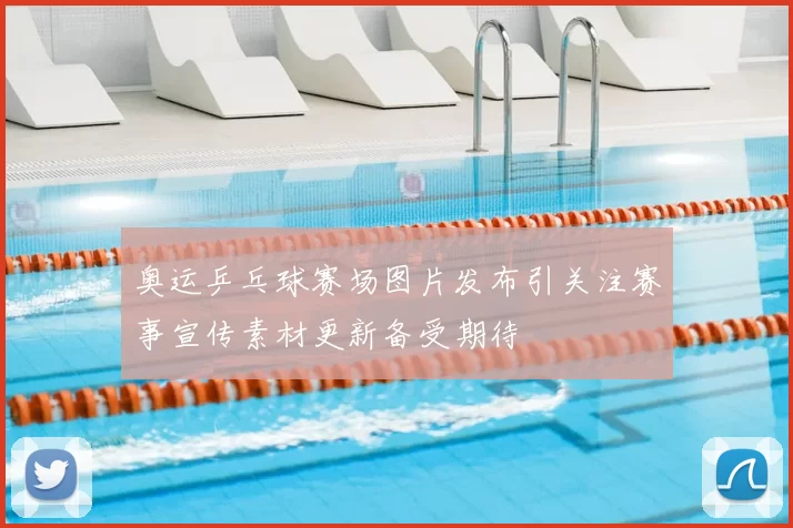 奥运乒乓球赛场图片发布引关注赛事宣传素材更新备受期待